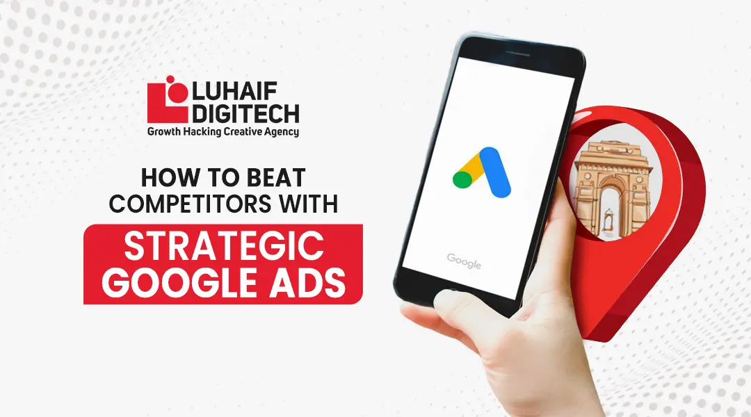 How to Beat Competitors With Strategic Google Ads | Luhaif Digitech